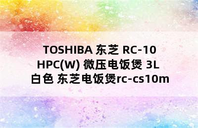 TOSHIBA 东芝 RC-10HPC(W) 微压电饭煲 3L 白色 东芝电饭煲rc-cs10m